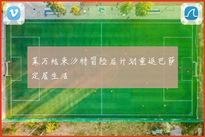 莱万结束沙特冒险后计划重返巴萨定居生活
