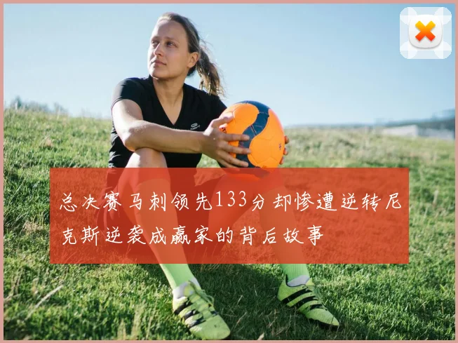总决赛马刺领先133分却惨遭逆转尼克斯逆袭成赢家的背后故事